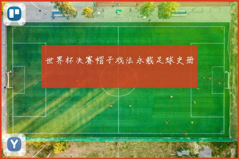 世界杯决赛帽子戏法永载足球史册